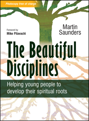 The Beautiful Disciplines: Helping young people to develop their spiritual roots - Saunders, Martin