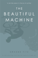 The Beautiful Machine: A Life in Cycling, from Tour de France to Cinder Hill