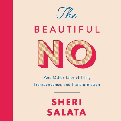 The Beautiful No: And Other Tales of Trial, Transcendence, and Transformation - Salata, Sheri (Read by)