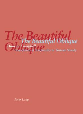 The Beautiful Oblique: Conceptions of Temporality in Tristram Shandy - Campbell, Duncan