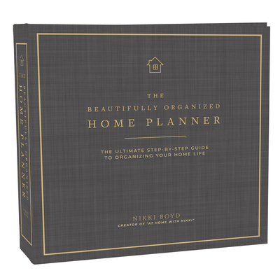The Beautifully Organized Home Planner: The Ultimate Step-by-Step Guide to Organizing Your Home Life - Boyd, Nikki