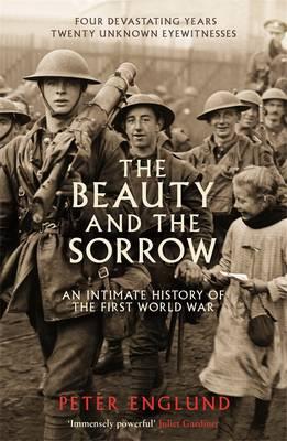 The Beauty And The Sorrow: An intimate history of the First World War - Englund, Peter