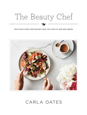The Beauty Chef: Delicious Food for Radiant Skin, Gut Health and Wellbeing - Oates, Carla