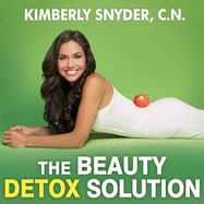 The Beauty Detox Solution: Eat Your Way to Radiant Skin, Renewed Energy and the Body You've Always Wanted