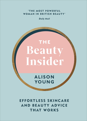 The Beauty Insider: Effortless Skincare and Beauty Advice that Works - Young, Alison