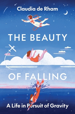 The Beauty of Falling: A Life in Pursuit of Gravity - de Rham, Claudia