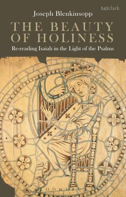 The Beauty of Holiness: Re-Reading Isaiah in the Light of the Psalms - Blenkinsopp, Joseph