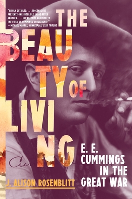 The Beauty of Living: e. e. cummings in the Great War - Rosenblitt, J Alison