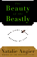 The Beauty of the Beastly: New Views on the Nature of Life - Angier, Natalie