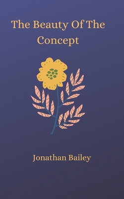 The Beauty Of The Concept - Bailey, Jonathan