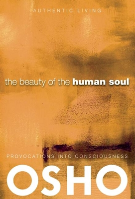 The Beauty of the Human Soul: Provocations Into Consciousness - Osho, and Osho International Foundation (Compiled by)