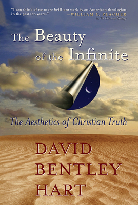 The Beauty of the Infinite: The Aesthetics of Christian Truth - Hart, David Bentley
