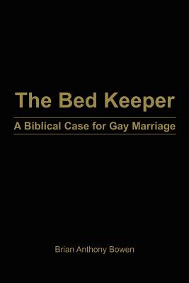 The Bed Keeper: A Biblical Case for Gay Marriage - Bowen, Brian Anthony