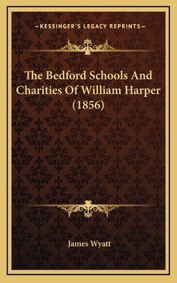 The Bedford Schools and Charities of William Harper (1856) - Wyatt, James