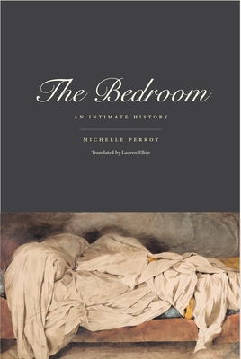 The Bedroom: An Intimate History - Perrot, Michelle, and Elkin, Lauren (Translated by)