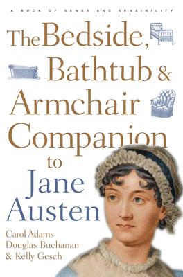 The Bedside, Bathtub & Armchair Companion to Jane Austen - Adams, Carol J, and Buchanan, Douglas, and Gesch, Kelly