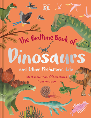 The Bedtime Book of Dinosaurs and Other Prehistoric Life: Meet More Than 100 Creatures from Long Ago - Lomax, Dean