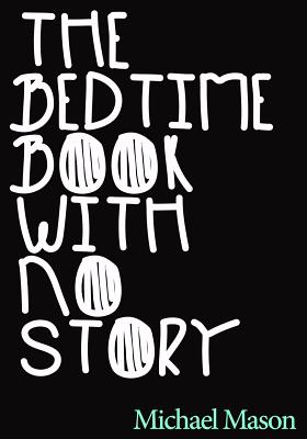 The Bedtime Book with No Story: The Only Bedtime Book in the World with No Story - Mason, Michael