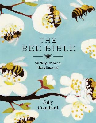 The Bee Bible: 50 Ways to Keep Bees Buzzing - Coulthard, Sally