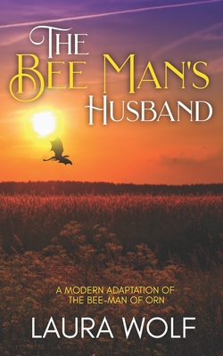 The Bee Man's Husband: A Modern Adaptation of the Bee-Man of Orn - Wolf, Laura