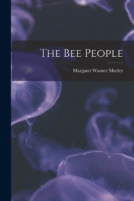 The bee People - Morley, Margaret Warner