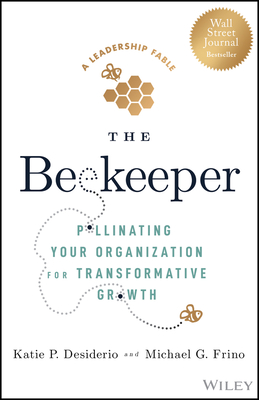 The Beekeeper: Pollinating Your Organization for Transformative Growth - Desiderio, Katie P, and Frino, Michael G