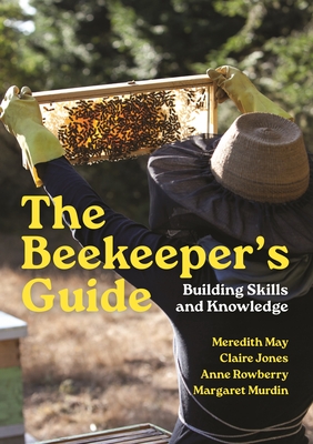 The Beekeeper's Guide: Building Skills and Knowledge - May, Meredith, and Jones, Claire, and Rowberry, Anne