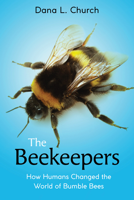 The Beekeepers: How Humans Changed the World of Bumble Bees (Scholastic Focus) - Church, Dana L