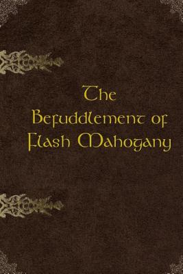 The Befuddlement of Flash Mahogany: 2nd Edition - Hunt, Kathy, and Hunt, Tim