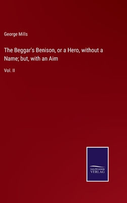 The Beggar's Benison, or a Hero, without a Name; but, with an Aim: Vol. II - Mills, George