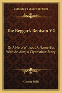 The Beggar's Benison V2: Or A Hero Without A Name But With An Aim; A Clydesdale Story