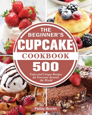 The Beginner's Cupcake Cookbook - Merritt, Phillip