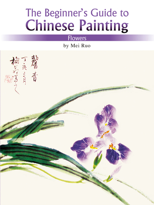The Beginner's Guide to Chinese Painting: Flowers - Mei, Ruo