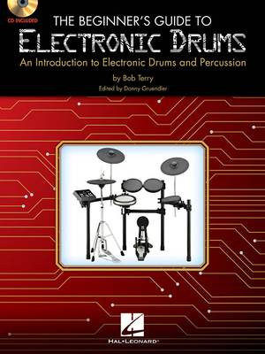 The Beginner's Guide to Electronic Drums: An Introduction to Electronic Drums and Percussion - Terry, Bob, and Gruendler, Donny (Editor)