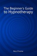 The Beginner's Guide to Hypnotherapy