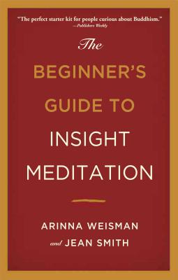 The Beginner's Guide to Insight Meditation - Weisman, Arinna, and Smith, Jean