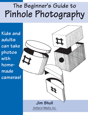 The Beginner's Guide To Pinhole Photography - Shull, Jim