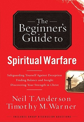 The Beginner's Guide to Spiritual Warfare - Anderson, Neil T, Mr., and Warner, Timothy M
