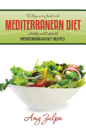 The Beginner's Guide to the Mediterranean Diet: Healthy and Delectable Mediterranean Diet Recipes