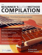 The Beginner's Guitar Method Compilation: Three Books in One! - Master Chords, Progressions and Soloing on Guitar How to Learn and Play Guitar for Beginners
