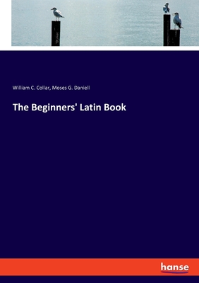 The Beginners' Latin Book - Collar, William C, and Daniell, Moses G