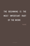 The beginning is the most important part of the work...Plato: Notebook