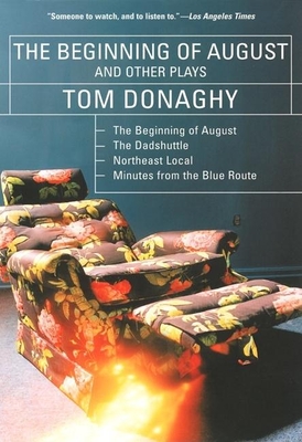 The Beginning of August and Other Plays: The Beginning of August, the Dadshuttle, Northeast Local, Minutes from the Blue Route - Donaghy, Tom