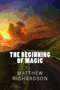 The Beginning Of Magic - Richardson, Matthew S