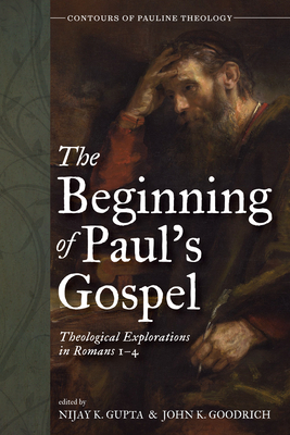 The Beginning of Paul's Gospel - Gupta, Nijay K (Editor), and Goodrich, John K (Editor)