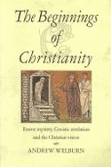 The Beginnings of Christianity: Essence Mystery, Gnostic Revelation and the Christian Vision