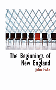 The Beginnings of New England - Fiske, John
