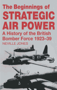 The Beginnings of Strategic Air Power: A History of the British Bomber Force 1923-1939