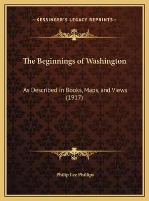 The Beginnings of Washington: As Described in Books, Maps, and Views (1917) - Phillips, Philip Lee