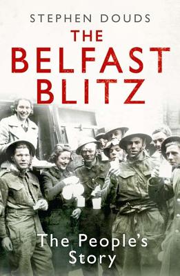 The Belfast Blitz: The People's Story - Douds, Stephen